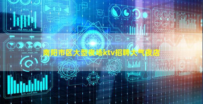 南阳市区大型夜场ktv招聘大气夜店